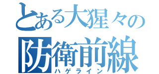 とある大猩々の防衛前線（ハゲライン）