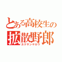 とある高校生の拡散野郎（カクサンヤロウ）