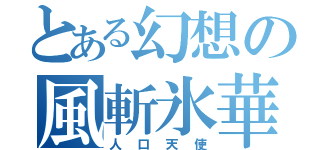 とある幻想の風斬氷華（人口天使）