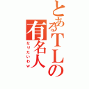 とあるＴＬの有名人（なりたいわｗ）