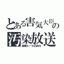 とある害気大臣の汚染放送（戦隊ヒ―ロ凸待ち）