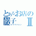 とあるお店の餃子Ⅱ（コウラクエン）