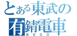 とある東武の有錆電車（８０００）