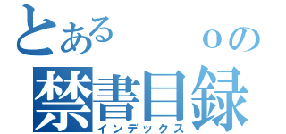 とある  ｏの禁書目録（インデックス）