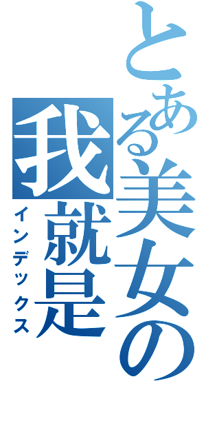 とある美女の我就是（インデックス）