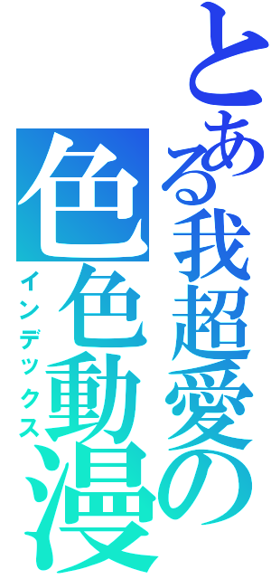 とある我超愛の色色動漫（インデックス）