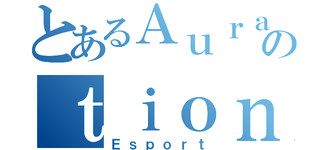 とあるＡｕｒａｔｉｏｎのｔｉｏｎ（Ｅｓｐｏｒｔ）