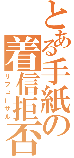 とある手紙の着信拒否（リフューザル）