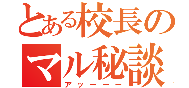 とある校長のマル秘談話（アッーーー）