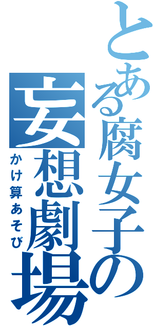 とある腐女子の妄想劇場Ⅱ（かけ算あそび）