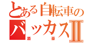 とある自転車のバッカスⅡ（酒豪）