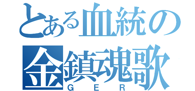 とある血統の金鎮魂歌（ＧＥＲ）