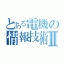 とある電機の情報技術Ⅱ（）