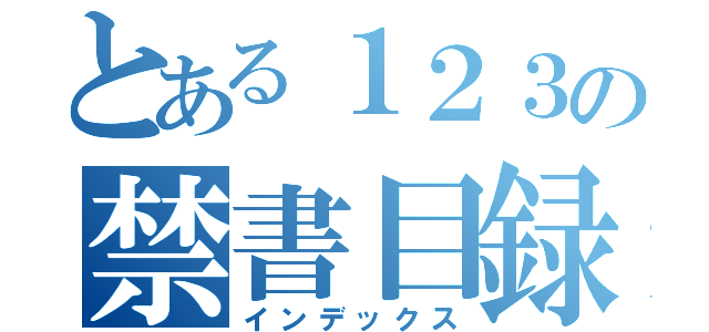 とある１２３の禁書目録（インデックス）