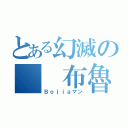 とある幻滅の  布魯（Ｂｏｊｉａマン）