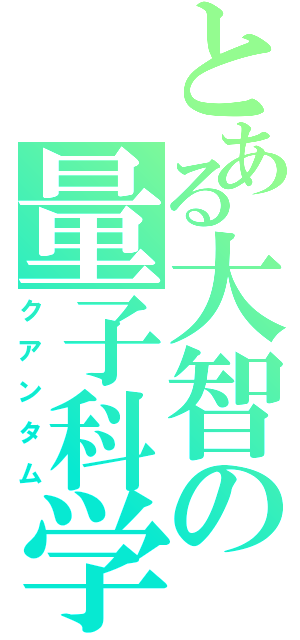 とある大智の量子科学（クアンタム）