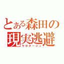 とある森田の現実逃避（サボタージュ）