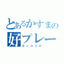 とあるかすまの好プレー（カッコつけ）