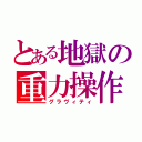 とある地獄の重力操作（グラヴィティ）