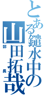 とある鑓水中の山田拓哉（部長）