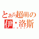 とある超萌の伊卡洛斯（イカルス）