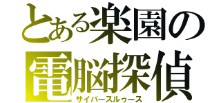 とある楽園の電脳探偵（サイバースルゥース）