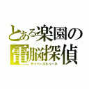 とある楽園の電脳探偵（サイバースルゥース）