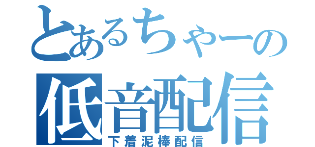 とあるちゃーの低音配信（下着泥棒配信）