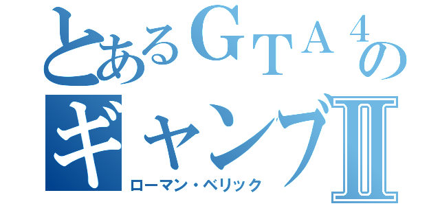 とあるＧＴＡ４のギャンブル狂Ⅱ（ローマン・ベリック）