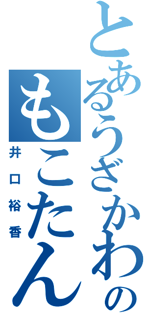 とあるうざかわのもこたん日記（井口裕香）