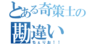 とある奇策士の勘違い（ちぇりお！！）