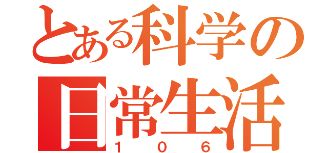 とある科学の日常生活（１０６）