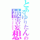 とあるゆりたんの被害妄想（サードインパクト）