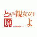 とある親友の原  よしか（ずっと親友だぞ？！）