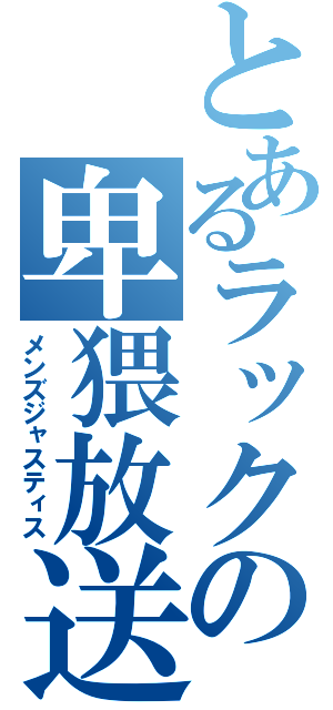 とあるラックの卑猥放送（メンズジャスティス）