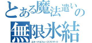 とある魔法遣いの無限氷結（エターナルフォースブリザード）