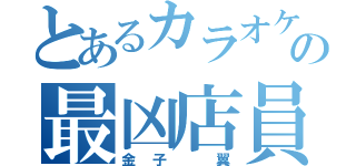 とあるカラオケの最凶店員（金子 翼）