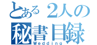 とある２人の秘書目録（Ｗｅｄｄｉｎｇ）