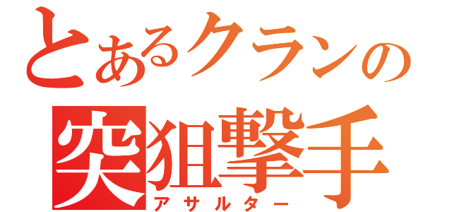 とあるクランの突狙撃手（アサルター）