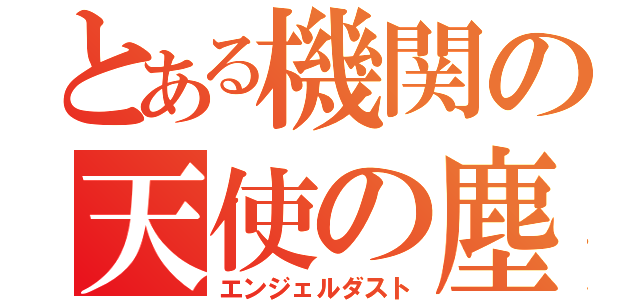 とある機関の天使の塵（エンジェルダスト）