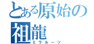 とある原始の祖龍（ミラルーツ）