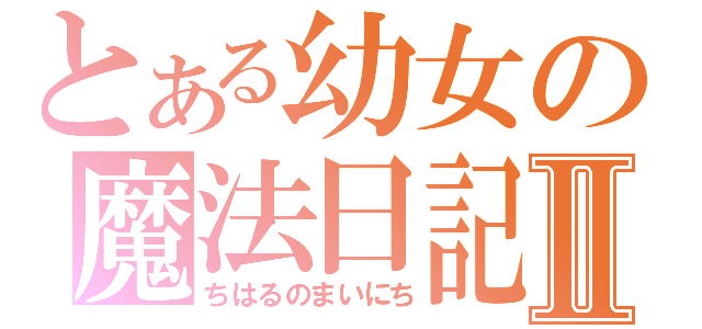 とある幼女の魔法日記Ⅱ（ちはるのまいにち）