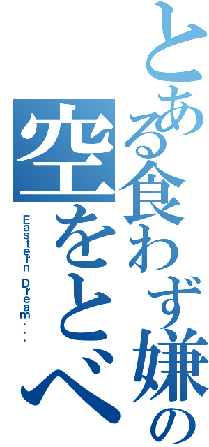 とある食わず嫌いの空をとべ（Ｅａｓｔｅｒｎ Ｄｒｅａｍ．．．）