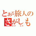 とある旅人のさがしもの（さが  もの）