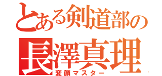 とある剣道部の長澤真理弥（変顔マスター）