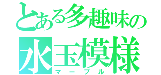 とある多趣味の水玉模様（マーブル）