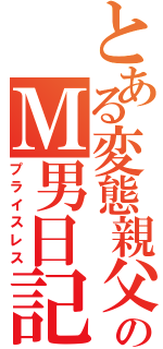 とある変態親父のＭ男日記（プライスレス）