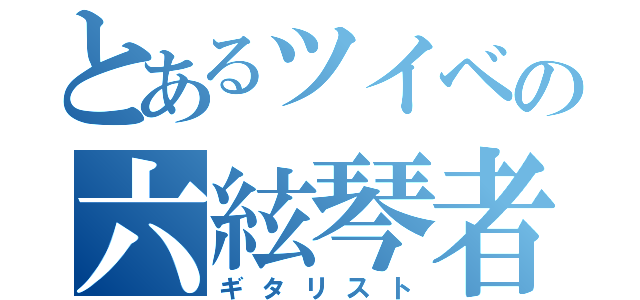 とあるツイベの六絃琴者（ギタリスト）