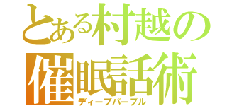 とある村越の催眠話術（ディープパープル）