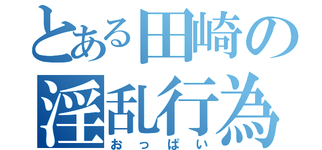 とある田崎の淫乱行為（おっぱい）